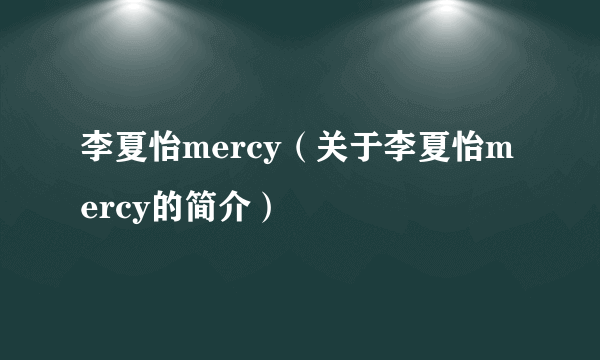 李夏怡mercy（关于李夏怡mercy的简介）