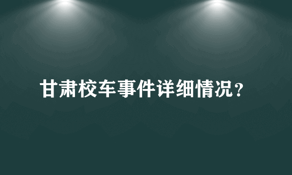 甘肃校车事件详细情况？