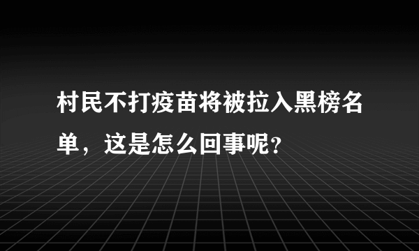 村民不打疫苗将被拉入黑榜名单，这是怎么回事呢？