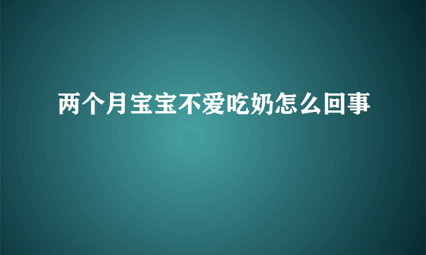 两个月宝宝不爱吃奶怎么回事