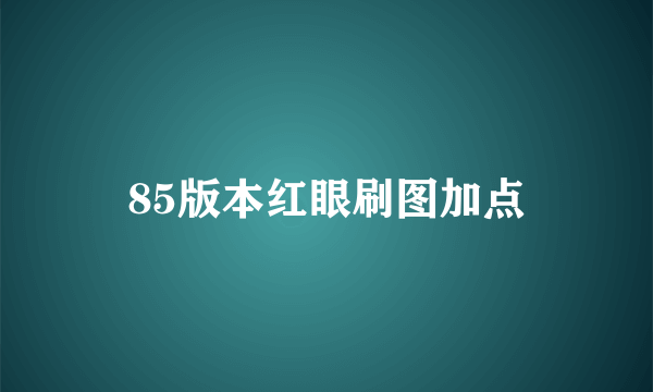 85版本红眼刷图加点