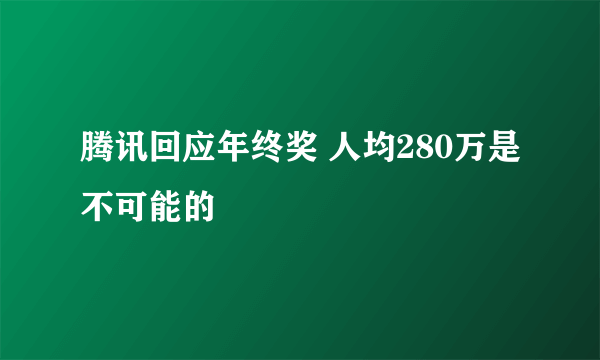 腾讯回应年终奖 人均280万是不可能的