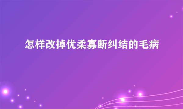 怎样改掉优柔寡断纠结的毛病