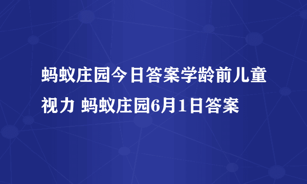 蚂蚁庄园今日答案学龄前儿童视力 蚂蚁庄园6月1日答案