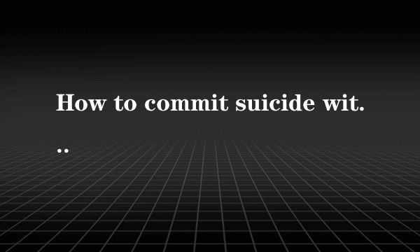 How to commit suicide without pain?