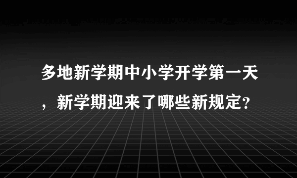 多地新学期中小学开学第一天，新学期迎来了哪些新规定？