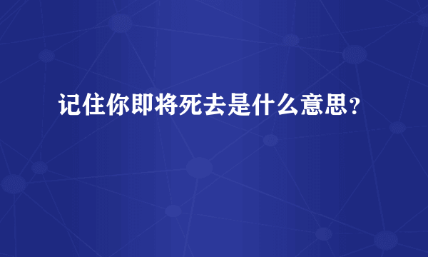 记住你即将死去是什么意思？