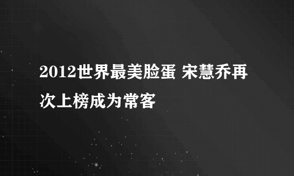 2012世界最美脸蛋 宋慧乔再次上榜成为常客