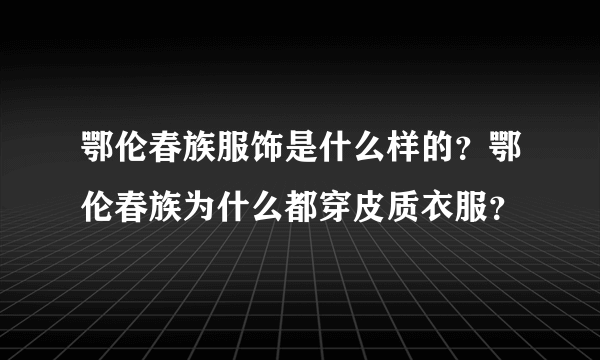 鄂伦春族服饰是什么样的？鄂伦春族为什么都穿皮质衣服？