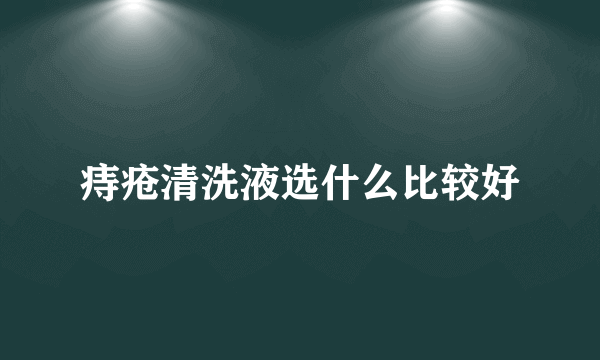 痔疮清洗液选什么比较好