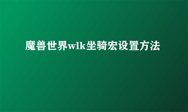 魔兽世界wlk坐骑宏设置方法