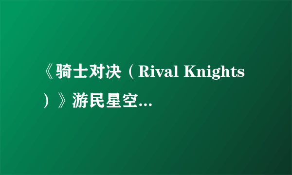 《骑士对决（Rival Knights）》游民星空点评7.7分 爷们之间就该捅来捅去