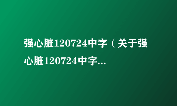 强心脏120724中字（关于强心脏120724中字的简介）