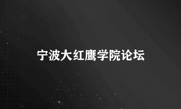 宁波大红鹰学院论坛