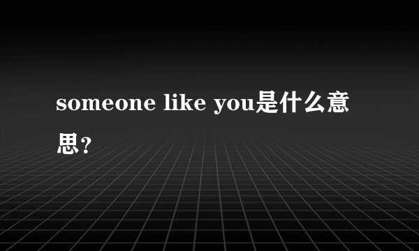 someone like you是什么意思？