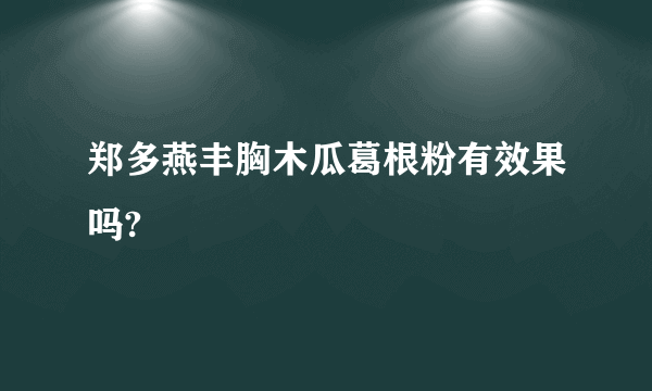 郑多燕丰胸木瓜葛根粉有效果吗?