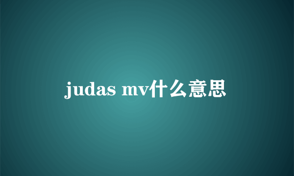 judas mv什么意思