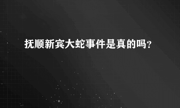 抚顺新宾大蛇事件是真的吗？