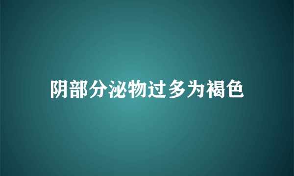 阴部分泌物过多为褐色