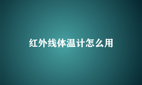 红外线体温计怎么用