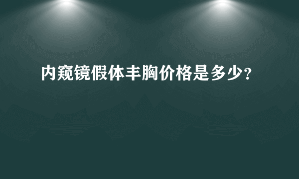 内窥镜假体丰胸价格是多少？