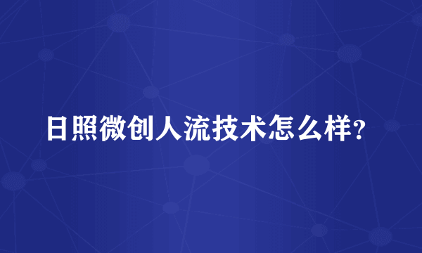 日照微创人流技术怎么样？