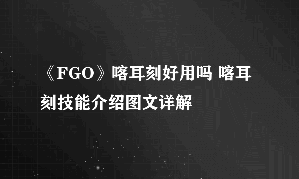 《FGO》喀耳刻好用吗 喀耳刻技能介绍图文详解