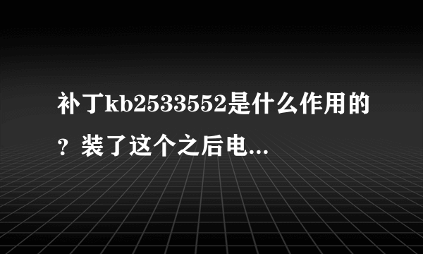 补丁kb2533552是什么作用的？装了这个之后电脑不是黑屏就是蓝屏!!