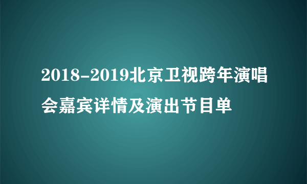 2018-2019北京卫视跨年演唱会嘉宾详情及演出节目单