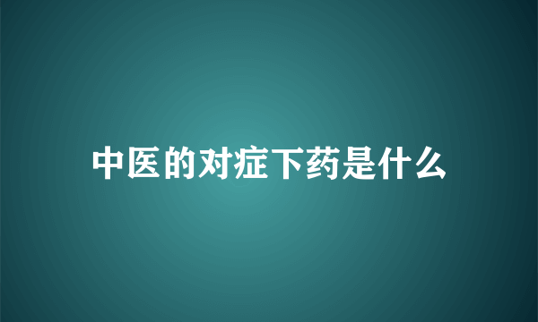 中医的对症下药是什么