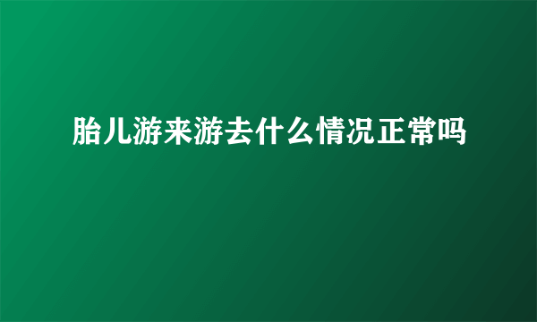 胎儿游来游去什么情况正常吗