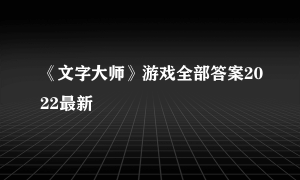 《文字大师》游戏全部答案2022最新