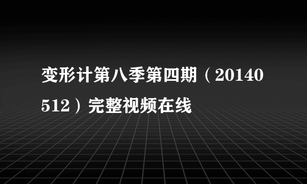 变形计第八季第四期（20140512）完整视频在线