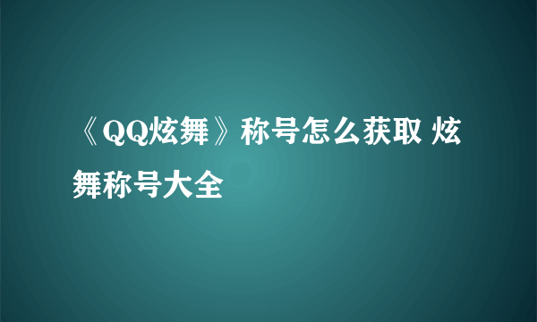 《QQ炫舞》称号怎么获取 炫舞称号大全