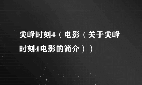 尖峰时刻4（电影（关于尖峰时刻4电影的简介））