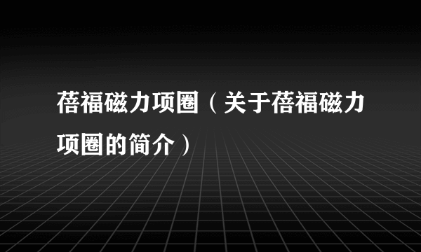 蓓福磁力项圈（关于蓓福磁力项圈的简介）