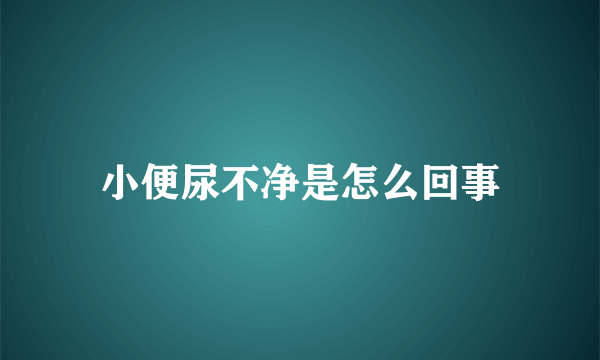 小便尿不净是怎么回事