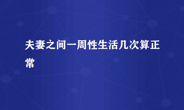 夫妻之间一周性生活几次算正常