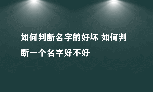 如何判断名字的好坏 如何判断一个名字好不好