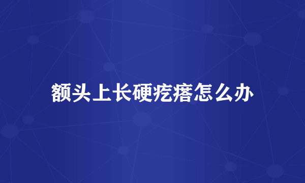 额头上长硬疙瘩怎么办