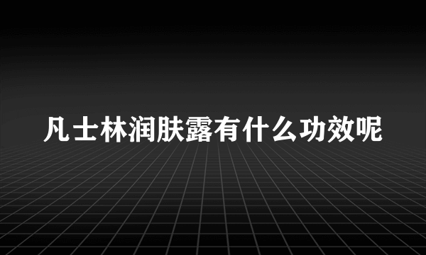 凡士林润肤露有什么功效呢