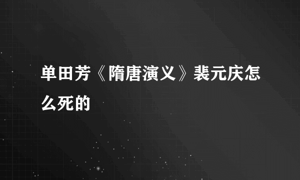 单田芳《隋唐演义》裴元庆怎么死的