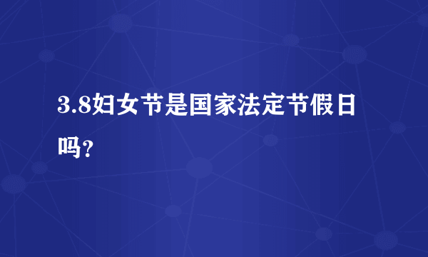 3.8妇女节是国家法定节假日吗？