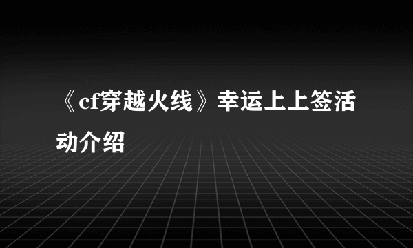 《cf穿越火线》幸运上上签活动介绍