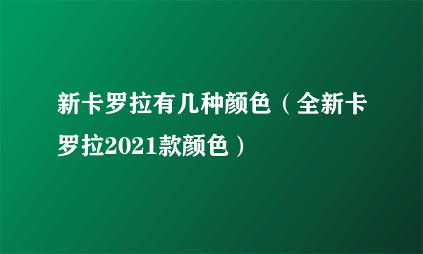 新卡罗拉有几种颜色（全新卡罗拉2021款颜色）