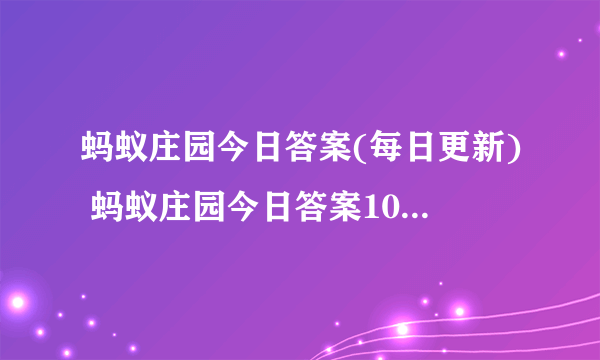 蚂蚁庄园今日答案(每日更新) 蚂蚁庄园今日答案10月21日