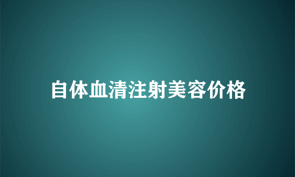 自体血清注射美容价格