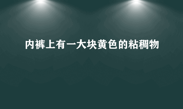 内裤上有一大块黄色的粘稠物