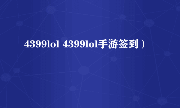 4399lol 4399lol手游签到）