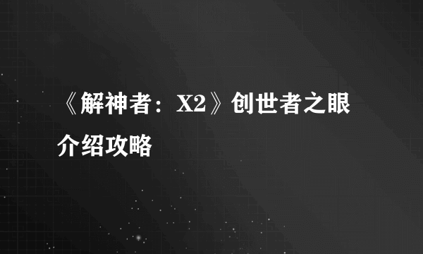 《解神者：X2》创世者之眼介绍攻略